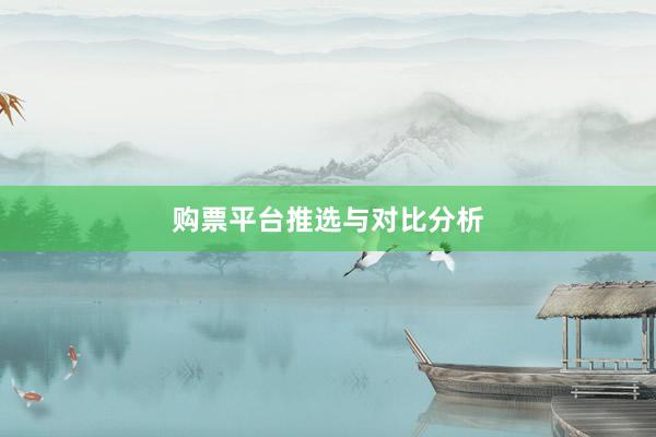 购票平台推选与对比分析